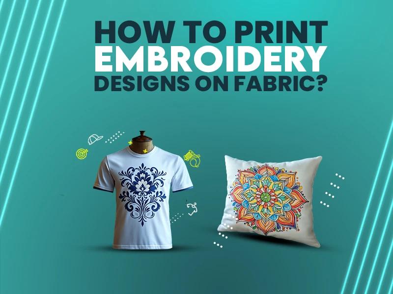 How to Print Embroidery Designs on Fabric