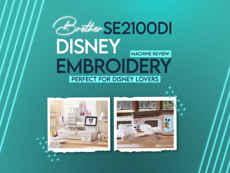 Brother SE2100DI Disney Embroidery Machine Review Brother SE2100DI Disney Embroidery Machine Review
