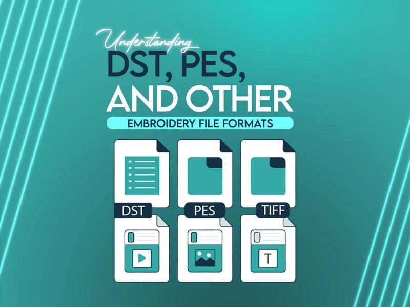 Understanding DST, PES, and Other Embroidery File Formats Understanding DST, PES, and Other Embroidery File Formats