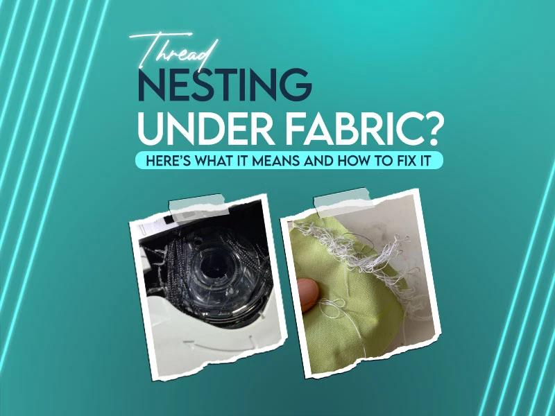 Thread Nesting Under Fabric: What It Means and How to Fix It Thread Nesting Under Fabric: What It Means and How to Fix It